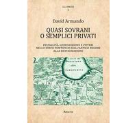 Quasi sovrani o semplici privati. Feudalità, giurisdizione e poteri nello Stato pontificio dall'antico regime alla Restaurazione