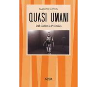 Quasi umani. Dal Golem a Pistorius. Viaggio tra storia e scienza, dall'automa al mutante