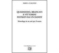 Quasimodo, Brancati e Vittorini filtrati da un dandy. Monologo in tre atti per il teatro