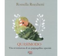 Quasimodo. Vita avventurosa di un pappagallino speciale - Rocchetti Rossella