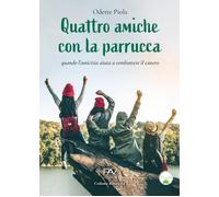 Quattro amiche con la parrucca. Quando l'amicizia aiuta a combattere il cancro [