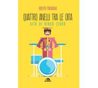 Quattro anelli tra le dita. Vita di Ringo Starr - Paravagna Roberto