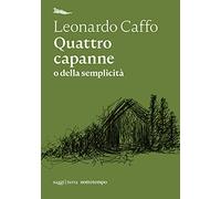 Libri Leonardo Caffo - Quattro Capanne O Della Semplicita