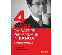 Quattro cose da sapere per andare in banca. Tecniche per ottenere finanziamenti e accedere al mercato del credito, per le piccole e medie imprese (PMI)