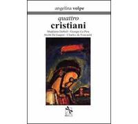 Quattro cristiani. Madeleine Delbrêl, Giorgio La Pira, Alcide De Gasperi e Charles de Foucauld