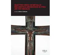 Quattro croci in metallo dell'antica arcidiocesi di Pisa (XII-XVI secolo)