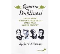 Quattro dublinesi. Oscar Wilde, William Butler Yeats, James Joyce, Samuel ...