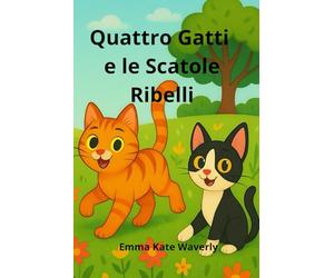 Quattro Gatti e le Scatole Ribelli: Storie divertenti della buonanotte per bambini dai 6 ai 10 anni che amano i gatti, con avventure buffe, amicizia, ... - lettura perfetta per la sera in famiglia