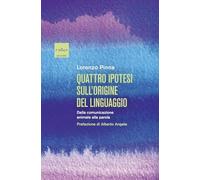 Quattro ipotesi sull'origine del linguaggio. Dalla comunicazione animale a...