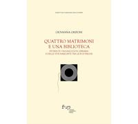 Quattro matrimoni e una biblioteca. Storia di una raccolta libraria e dell...