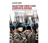 Quattro mesi con l'Armata Rossa. Memorie di un ritorno in patria