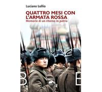 Quattro Mesi Con L'Armata Rossa. Memorie Di Un Ritorno In Patria - - 2025