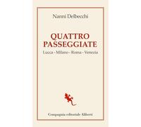 Quattro passeggiate. Lucca-Milano-Roma-Venezia - Delbecchi Nanni
