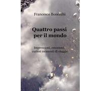 Quattro passi per il mondo. Impressioni, emozioni, curiosi momenti di viaggio