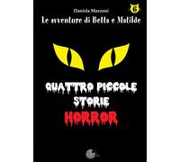 Quattro piccole storie horror. Le avventure di betta e matilde (Vol. 6)