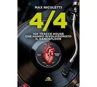 Quattro quarti. 100 tracce House che hanno rivoluzionato il dancefloor