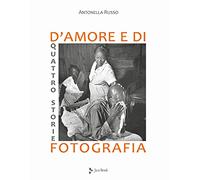 Quattro storie d'amore e di fotografia. Ediz. illustrata