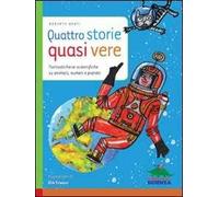 Quattro storie quasi vere. Fantasticherie scientifiche su animali, numeri e pianeti