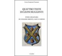 Quattro teste di leoni ruggenti. Storia millenaria di cavalieri erranti, laici e cortesi