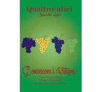 Quattrocalici. Conoscere i vitigni. Il mondo dei vitigni e i vitigni del mondo