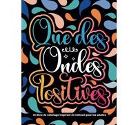Que des Ondes Positives: Un Livre de Coloriage Inspirant et Motivant pour les Adultes | Citations, Affirmations et Motifs pour Nourrir l'Âme