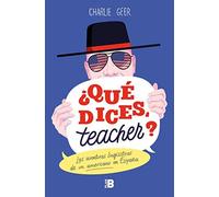 ¿Qué dices, teacher?: Las aventuras lingüísticas de un americano en España