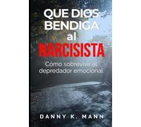 Que Dios Bendiga al Narcisista: Cómo sobrevivir al depredador emocional