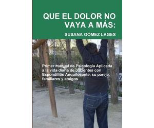 QUE EL DOLOR NO VAYA A MÁS: Primer Manual de Psicología Aplicada a la vida...