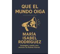 QUE EL MUNDO OIGA: “Estrategias y pasión para anunciar las buenas nuevas”