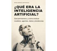 ¿Qué era la Inteligencia Artificial?: Qué permanece, y cómo evaluar modelos, agentes, datos y tendencias: 1