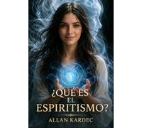 ¿QUÉ ES EL ESPIRITISMO?: INTRODUCCIÓN AL CONOCIMIENTO DEL MUNDO INVISIBLE O ESPÍRITUS