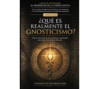 ¿QUÉ ES REALMENTE EL GNOSTICISMO?: CURSO DE GNOSTICISMO: EL DESPERTAR DE LA CHISPA DIVINA: Un recorrido completo por la historia, las enseñanzas y el conocimiento secreto de las tradiciones gnósticas