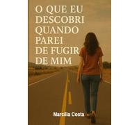 Que Eu Descobri Quando Parei de Fugir de Mim