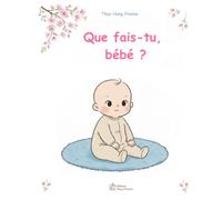Que fais-tu bébé ?: Un premier livre d'éveil sur les moments de la journée - Couleurs douces et illustrations florales - Idéal pour les 0-3 ans.