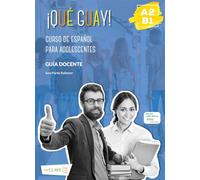 ¡Qué guayl! A2.B1 - Guía docente: Curso de español para adolescentes