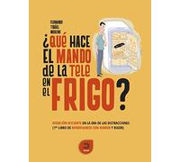 ¿Qué hace el mando de la tele en el frigo? : atención eficiente en la era de las distracciones : primer libro de mindfulness con humor y rigor