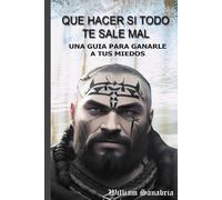 QUE HACER SI TODO TE SALE MAL: Una guia para ganarle a tus miedos