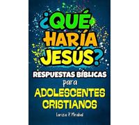 ¿QUÉ HARÍA JESÚS? RESPUESTAS BÍBLICAS para 52 DESAFÍOS que experimentan los ADOLESCENTES CRISTIANOS: Estudio Bíblico Fácil para Adolescentes.