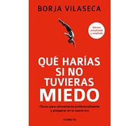 Qué harías si no tuvieras miedo: Claves para reinventarte profesionalmente y prosperar en la nueva era