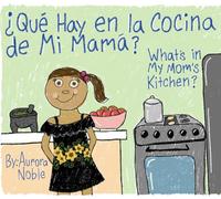 ¿Qué Hay en la Cocina de Mi Mamá?: What’s in My Mom’s Kitchen?