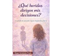 ¿Qué heridas dirigen mis decisiones?: Cuando el pasado sigue eligiendo por ti