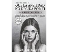 Que la ansiedad no decida por ti: 6 Libros en 1: Ataques de pánico que asfixian, ansiedad que no avisa… pero hoy no huyes: respiras, te escuchas… y cicatrizas. Esta vez , decides tú.