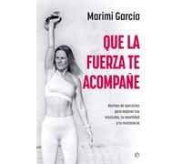 Que la fuerza te acompañe: Rutinas de ejercicios para mejorar tus músculos, tu movilidad y tu resistencia a partir de los 50