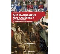 Que mangeaient nos ancêtres ?: De la Préhistoire à la Première Guerre mondiale