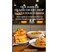 QUE MANGER QUAND ON EST TROP FATIGUÉ POUR CUISINER: Repas rapides et réconfortants pour les journées chargées et les nuits tranquilles