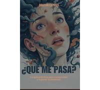¿Qué me pasa?: La guía práctica para entender y superar la ansiedad: Entendiendo la ansiedad: Descubre qué ocurre en tu mente y cuerpo, reconociendo los síntomas físicos y emocionales.