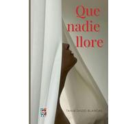 Que nadie llore: Fragmentos de una despedida que nunca fue suficiente