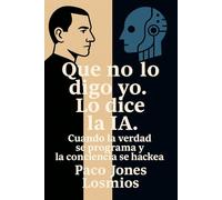 Que no lo digo yo. Lo dice la IA.: Cuando la verdad se programa y la conciencia se hackea.: 1
