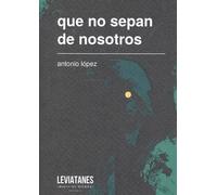 que no sepan de nosotros: (borrador para un poema): 1