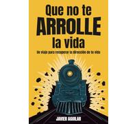 Que no te ARROLLE la vida: Un viaje para recuperar la dirección de tu vida